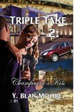 TRIPLE TAKE 2: CHAMPAGNE'S KISS