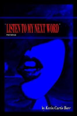 " LISTEN TO MY NEXT WORD " print edition - Kevin Curtis Barr - cover