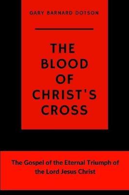 The Blood of Christ's Cross - Gary Barnard Dotson - cover