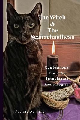 The Witch & The Seanachaidhean: Confessions From An Intoxicated Genealogist - J Pauline Dunning - cover