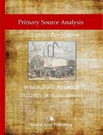 Primary Source Analysis: Industrial Revolution - What Built America: Industry or Agriculture?