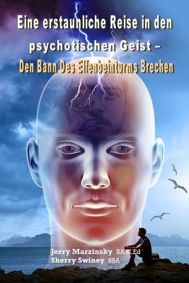 Eine Erstaunliche Reise in Den Psychotischen Geist - Den Bann Des Elfenbeinturms Brechen: Translated to German Language - Jerry Marzinsky Sherry Swiney Swiney - cover