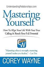 Mastering Yourself, How To Align Your Life With Your True Calling & Reach Your Full Potential