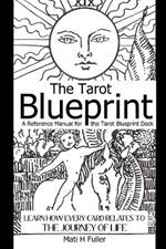 The Tarot Blueprint: Learn How Every Card Relates to the Journey of Life, a Reference Manual for the Tarot Blueprint Deck