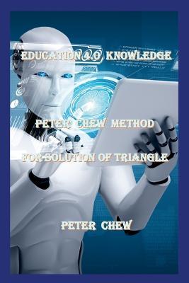 Education 4.0 Knowledge. Peter Chew Method For Solution Of Triangle: Peter Chew - Peter Chew - cover