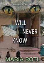 I Will Never Know: This is a true story of a couple who got caught up in the twisted tangled mind of a narcissistic, pathological liar that changed their lives forever.