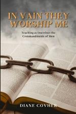 In Vain They Worship Me: Teaching as Doctrines the Commandments of Men