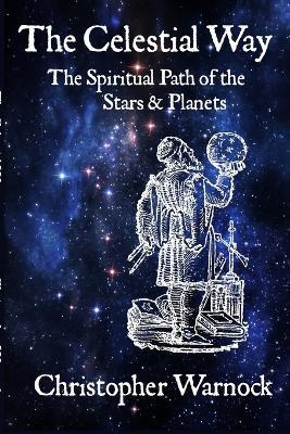 The Celestial Way: The Spiritual Path of the Stars and Planets - Christopher Warnock - cover