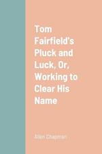 Tom Fairfield's Pluck and Luck, Or, Working to Clear His Name