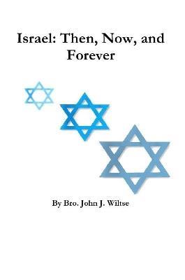 Israel: Then, Now, and Forever - John J Wiltse - cover