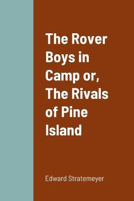 The Rover Boys in Camp or, The Rivals of Pine Island - Edward Stratemeyer - cover