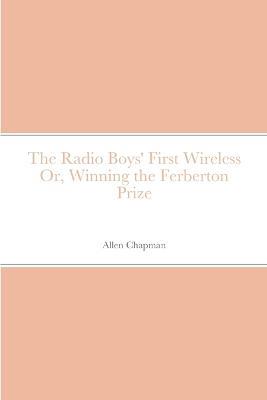 The Radio Boys' First Wireless Or, Winning the Ferberton Prize - Allen Chapman - cover