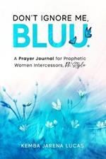 A Prayer Journal for Prophetic Women Intercessors, PK Style: The Don't Ignore Me, Bluu. Edition