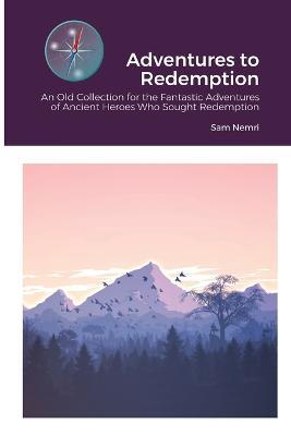 Adventures to Redemption: An Old Collection for the Fantastic Adventures of Ancient Heroes Who Sought Redemption - Sam Nemri - cover