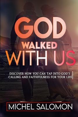 God Walked With Us: Discover how to Tap into God's Calling and Faithfulness in your life - Michel Salomon - cover