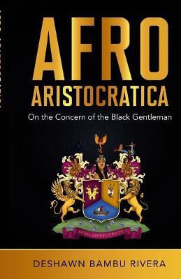 Afro-Aristocratica: On the Concern of the Black Gentleman - Deshawn Rivera - cover