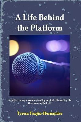 A Life Behind the Platform - Teresa Feagin-Hernandez - cover