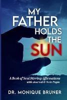 My Father Holds the Sun: A Book of Soul Stirring Affirmations