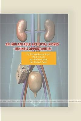 An Implantable Artificial Kidney -Business Opportunities - Prakashkumar Patel,Dev Soni,Niharika Shah - cover