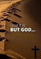 I Lost It All, But God...: A daily prayer Journal