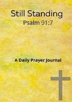Still standing Psalm 91: 7 A daily prayer journal: A daily prayer Journal
