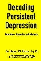 Decoding Persistent Depression: Book One - Mysteries and Mindsets - Roger Di Pietro - cover