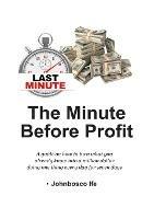 The Minute Before Profit: A guide on how to turn what you already know into a million dollar doing one thing every day for seven days