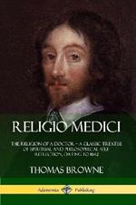 Religio Medici: The Religion of a Doctor - a Classic Treatise of Spiritual and Philosophical Self-Reflection, dating to 1642