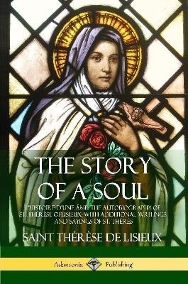 The Story of a Soul L'Histoire D'une Ame: The Autobiography of St. Therese of Lisieux: With Additional Writings and Sayings of St. Theres - Saint Therese de Lisieux - cover