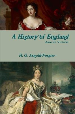 A History of England, Anne to Victoria - H. O. Arnold-Forster,Blossom Barden - cover