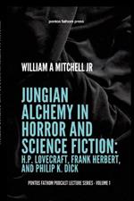 Jungian Alchemy in Horror and Science Fiction: H.P. Lovecraft, Frank Herbert, and Phillip K. Dick: pontos fathom podcast lecture series- volume 1