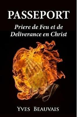 Passeport Priere de Feu Et de Delivrance En Christ - Yves Beauvais - cover