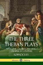 The Three Theban Plays: Antigone - Oedipus the King - Oedipus at Colonus