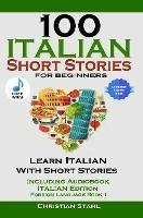 100 Italian Short Stories for Beginners Learn Italian with Stories Including Audiobook Italian Edition Foreign Language Book 1