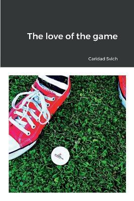 The love of the game - Caridad Svich - cover