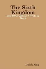 The Sixth Kingdom and Other Essays I Wrote at Work