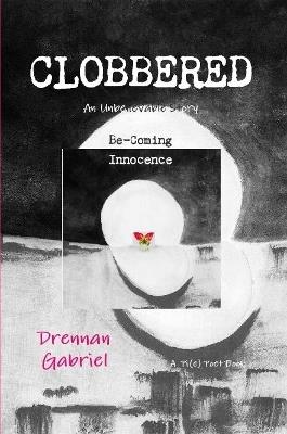 CLOBBERED: An Unbelievable Story Be-Coming Innocence - Drennan Gabriel - cover