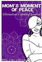 Mom's Moment Of Peace: Affirmation Coloring Journal