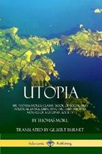 Utopia: Sir Thomas More's Classic Book of Social and Political Satire, Depicting the Customs and Morals of a Utopian Society