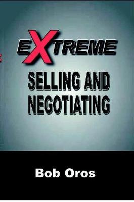 Extreme Selling and Negotiating - Bob Oros - cover