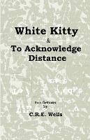 White Kitty & To Acknowledge Distance: Two Fictions - C R E Wells - cover