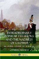 Extraordinary Popular Delusions and The Madness of Crowds: All Volumes, Complete and Unabridged