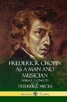 Frederick Chopin as a Man and Musician: Volumes 1-2, Complete (With illustrations and musical staves) (Hardcover)