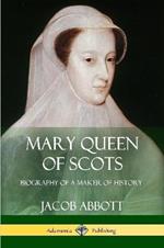 Mary Queen of Scots: Biography of a Maker of History