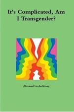 It's Complicated, Am I Transgender?