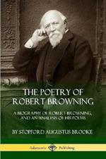 The Poetry of Robert Browning: A Biography of Robert Browning, and an Analysis of his Poems