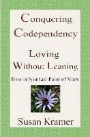Conquering Codependency - Loving Without Leaning From a Spiritual Point of View
