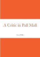 A Critic in Pall Mall - Oscar Wilde - cover