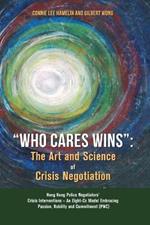 Who Cares Wins: The Art and Science of Crisis Negotiation: Hong Kong Police Negotiators' Crisis Interventions - An Eight-Cs Model Embracing Passion, Nobility and Commitment (PNC)