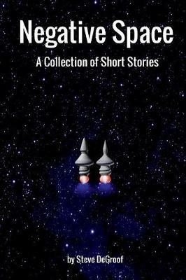 Negative Space: A Collection of Short Stories - Steve Degroof - cover